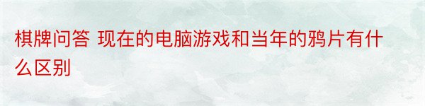 棋牌问答 现在的电脑游戏和当年的鸦片有什么区别