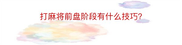 打麻将前盘阶段有什么技巧？