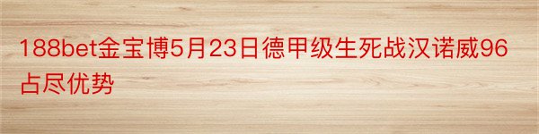 188bet金宝博5月23日德甲级生死战汉诺威96占尽优势