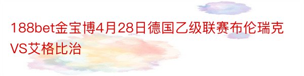 188bet金宝博4月28日德国乙级联赛布伦瑞克VS艾格比治