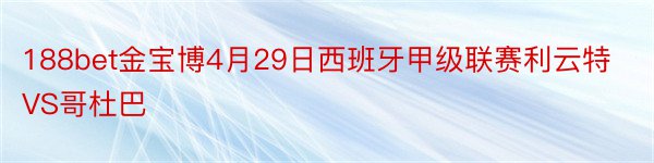 188bet金宝博4月29日西班牙甲级联赛利云特VS哥杜巴