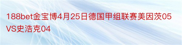 188bet金宝博4月25日德国甲组联赛美因茨05VS史浩克04