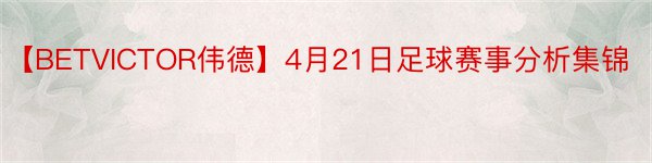 【BETVICTOR伟德】4月21日足球赛事分析集锦