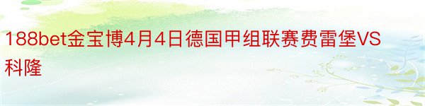 188bet金宝博4月4日德国甲组联赛费雷堡VS科隆