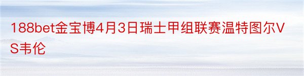 188bet金宝博4月3日瑞士甲组联赛温特图尔VS韦伦