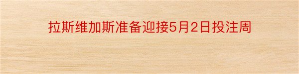 拉斯维加斯准备迎接5月2日投注周